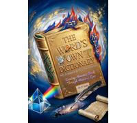 THE WORD'S OWN DICTIONARY Why Scripture Is Its Only True Interpreter: Reading Heaven’s Book Through Heaven’s Eyes