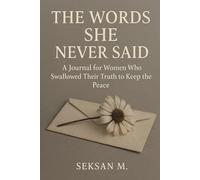 The Words She Never Said: A Journal for Women Who Swallowed Their Truth to Keep the Peace