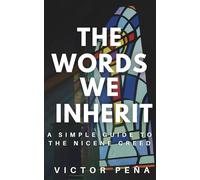 The Words We Inherit: A Simple Guide to the Nicene Creed