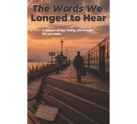The Words We Longed To Hear: Reflections on Healing, Hope, and Belonging