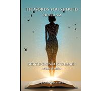 The Words You Should Never Say: and the Ones That Change Everything