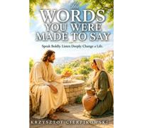 The Words You Were Made to Say: How to Start Gospel Conversations, Answer Real Questions, and Bring Someone Closer to Christ