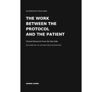 The Work Between the Protocol and the Patient: Clinical Research From the Site Side: How I Build, Run, Fix, and Scale Trials in the Real World