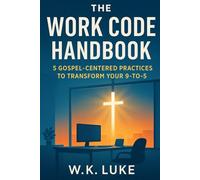 The Work Code Handbook: 5 Gospel-Centered Practices to Transform Your 9-to-5
