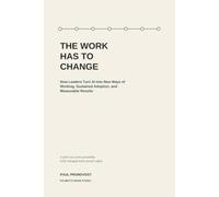 THE WORK HAS TO CHANGE: How Leaders Turn AI Into New Ways of Working, Sustained Adoption, and Measurable Results