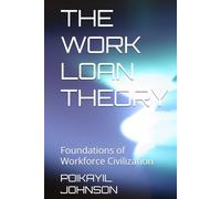 THE WORK LOAN THEORY: Foundations of Workforce Civilization