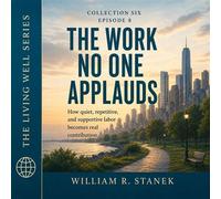 The Work No One Applauds How Quiet, Repetitive, and Supportive Labor Becomes Real Contribution - William R. Stanek - Stanek & Associates Press - ebook (ePub) - Livre