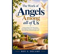The Work of Angels Among All of Us: Understanding God’s Messengers, Their Biblical Purpose, and How They Serve His Plan in Our Everyday Lives