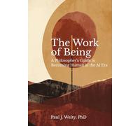 The Work of Being: A Philosopher’s Guide to Becoming Human in the AI Era