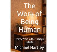 The Work of Being Human: Thirty Years in the Therapy Room