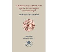 The Work of Day and Night: Suyuti's Collection of Prophetic Practices and Prayers