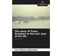 The Work Of Franz Schubert In The Last Year Of His Life