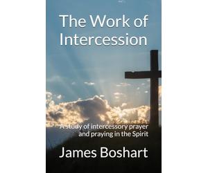 The Work of Intercession: A study of intercessory prayer and praying in the Spirit