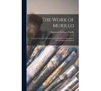 The Work Of Murillo; Reproduced In Two Hundred And Eighty-Seven Illustrations; With A Biographical Introd