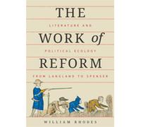 The Work of Reform Literature and Political Ecology from Langland to Spenser - William Rhodes - Cornell University Press - ebook (ePub) - Livre