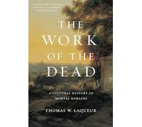 The Work of the Dead: A Cultural History of Mortal Remains