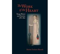 The Work of the Heart: Young Women and Emotion, 1780-1830