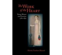 The Work of the Heart Young Women and Emotion, 1780-1830 - Martha Tomhave Blauvelt - University of Virginia Press - ebook (ePub) - Livre