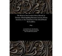 The Work Of The London School Board: By Thomas Alfred Spalding Barrister-At-Law, Private Secretary To The Chairman Of The School Board For London.: