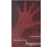 The Work of the Negative Andre Green (Auteur)