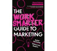 Robinson Les Bains – The Work Smarter Guide to Marketing : Better Marketing Without the Bullsh*t