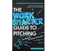The Work Smarter Guide to Pitching: The Playbook for Painless Persuasion