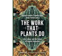 The Work That Plants Do: Life, Labour, and the Future of Vegetal Economies