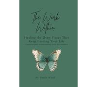 The Work Within: Healing the Deep Places That Keep Leading Your Life