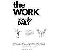The WORK you do DAILY: A 35-Day Guided Journal for Identity, Discipline, and Growth