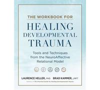 The Workbook for Healing Developmental Trauma Tools and Techniques from the NeuroAffective Relational Model - Laurence Heller Ph.D. - North Atlantic Books - ebook (ePub) - Livre