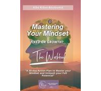 The WORKBOOK - MASTERING YOUR MINDSET: Fixed or Growth?: “A 30-Day Action Plan To Master Your Mindset And Unleash Your Full Potential”.