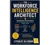The Workforce Intelligence Architect: How Humans, AI and Analytics Will Shape the Future of Work (2026-2035)