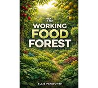 The Working Food Forest: The Complete Practical Guide to Productive Agroforestry Systems for Food, Income, and Land Restoration