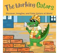The Working Gators: Big Adventures, Fun Jobs. Let’s Color!