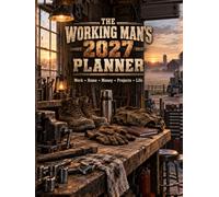 The Working Man’s 2027 Planner: Work • Home • Money • Projects • Life | Daily, Weekly, Travel, Expense, Mileage and Project Organizer