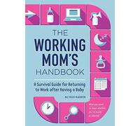 The Working Mom's Handbook: A Survival Guide for Returning to Work after Having a Baby