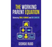 The Working Parent Equation Balancing small humans and big careers - Georgie Rudd - Practical Inspiration Publishing - ebook (ePub) - Livre