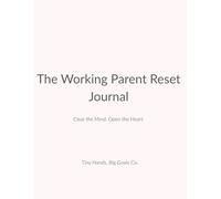 The Working Parent Reset Journal: Clear the Mind. Open the Heart.