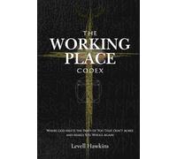 The Working Place Codex: Where God Meets the Parts of You That Don’t Agree and Makes You Whole Again