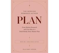 The Working Romance Author: PLAN: From Market Research and First Idea to a Draft-Ready Story Master Plan