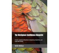 The Workplace Confidence Blueprint: Scripts, Systems & Routines to Speak Up, Stand Out, and Lead with Clarity