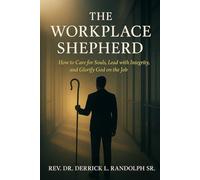 The Workplace Shepherd: How to Care for Souls, Lead with Integrity and Glorify God on the Job