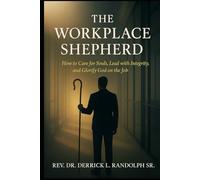 The Workplace Shepherd: How to Care for Souls, Lead with Integrity and Glorify God on the Job