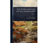 The Works And Life Of Walter Bagehot