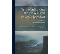 The Works And Life Of Walter Savage Landor: [Imaginary Conversations. Third Series]: Conversations Of Literary Men (First Series)