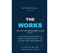The Works: How to Get Licensed and Hired as a Water or Wastewater Operator - the Municipal Career Almost Nobody Applies For (A Field Guide)