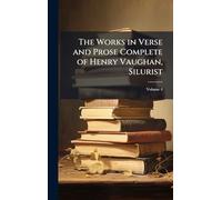 The Works in Verse and Prose Complete of Henry Vaughan, Silurist