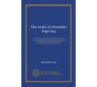 The works of Alexander Pope Esq (v.008): In nine volumes, complete. With his last corrections, additions, and improvements; as they were delivered to ... the commentary and notes of Mr. Warburton