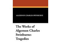 The Works of Algernon Charles Swinburne: Tragedies