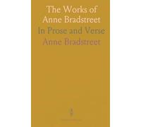 The Works of Anne Bradstreet: In Prose and Verse